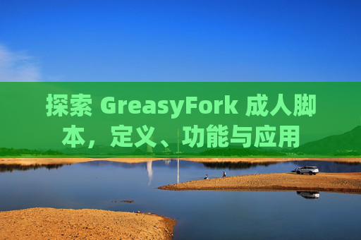 探索 GreasyFork 成人脚本，定义、功能与应用
